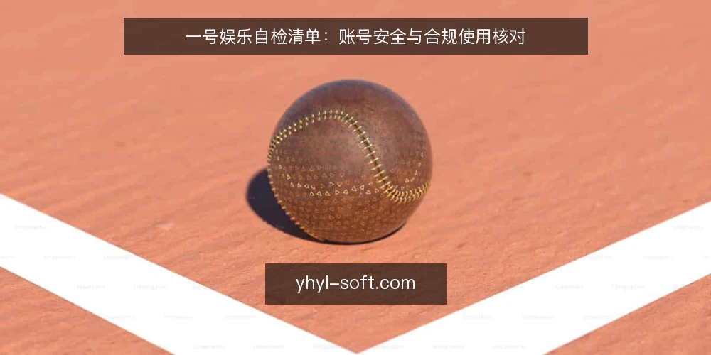 一号娱乐自检清单:账号安全与合规使用核对 — 为什么现在需要自检 配图