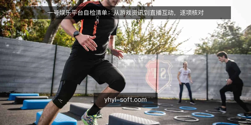 一号娱乐平台自检清单:从游戏资讯到直播互动,逐项核对 — 信号观察:什么情况下需要重新核对一号娱乐平台 配图